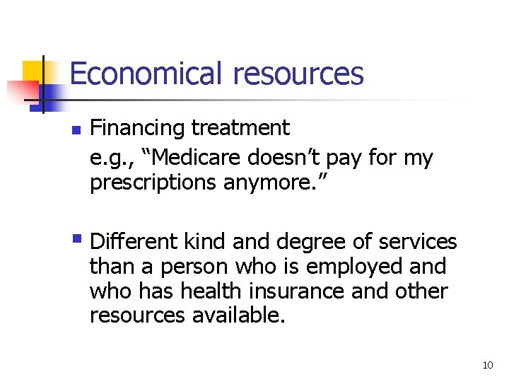 Economical resources n Financing treatment e. g. , “Medicare doesn’t pay for my prescriptions