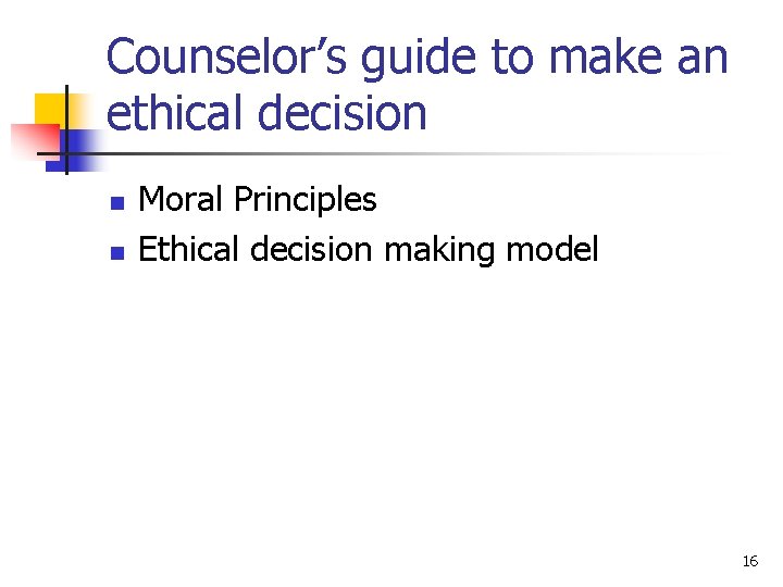 Counselor’s guide to make an ethical decision n n Moral Principles Ethical decision making