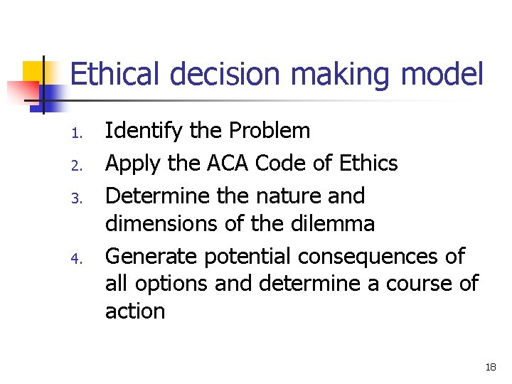 Ethical decision making model 1. 2. 3. 4. Identify the Problem Apply the ACA
