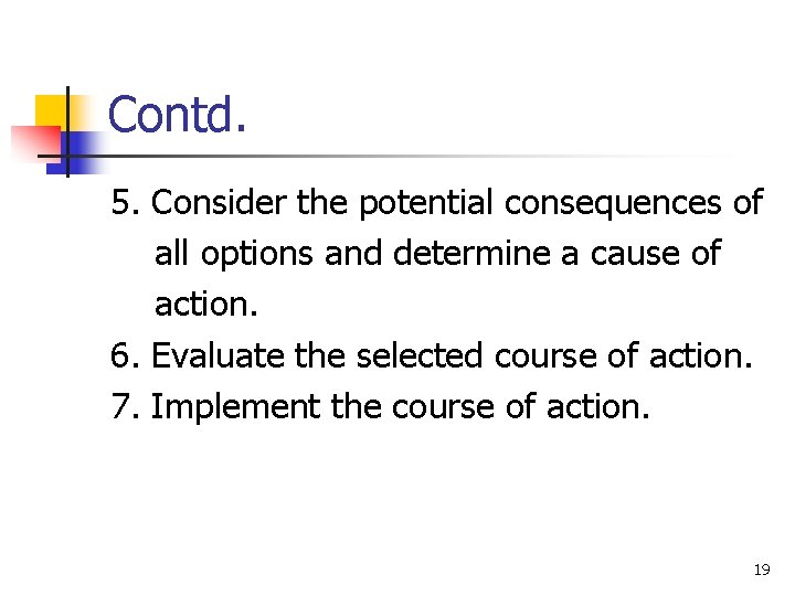 Contd. 5. Consider the potential consequences of all options and determine a cause of