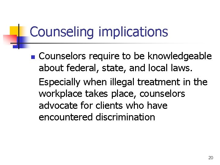 Counseling implications n Counselors require to be knowledgeable about federal, state, and local laws.