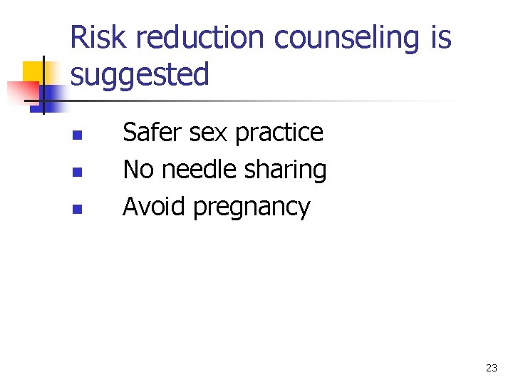 Risk reduction counseling is suggested n n n Safer sex practice No needle sharing