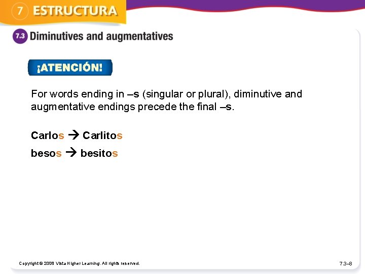 For words ending in –s (singular or plural), diminutive and augmentative endings precede the