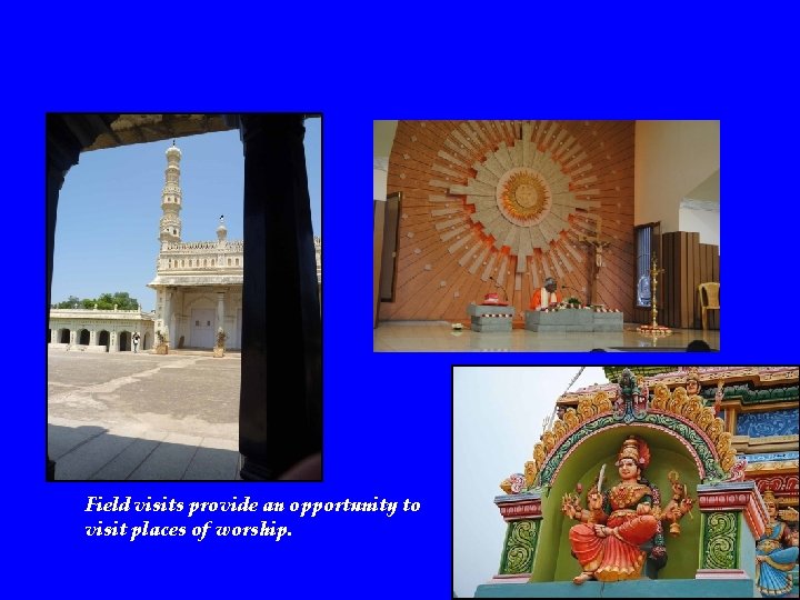 Field visits provide an opportunity to visit places of worship. 35 