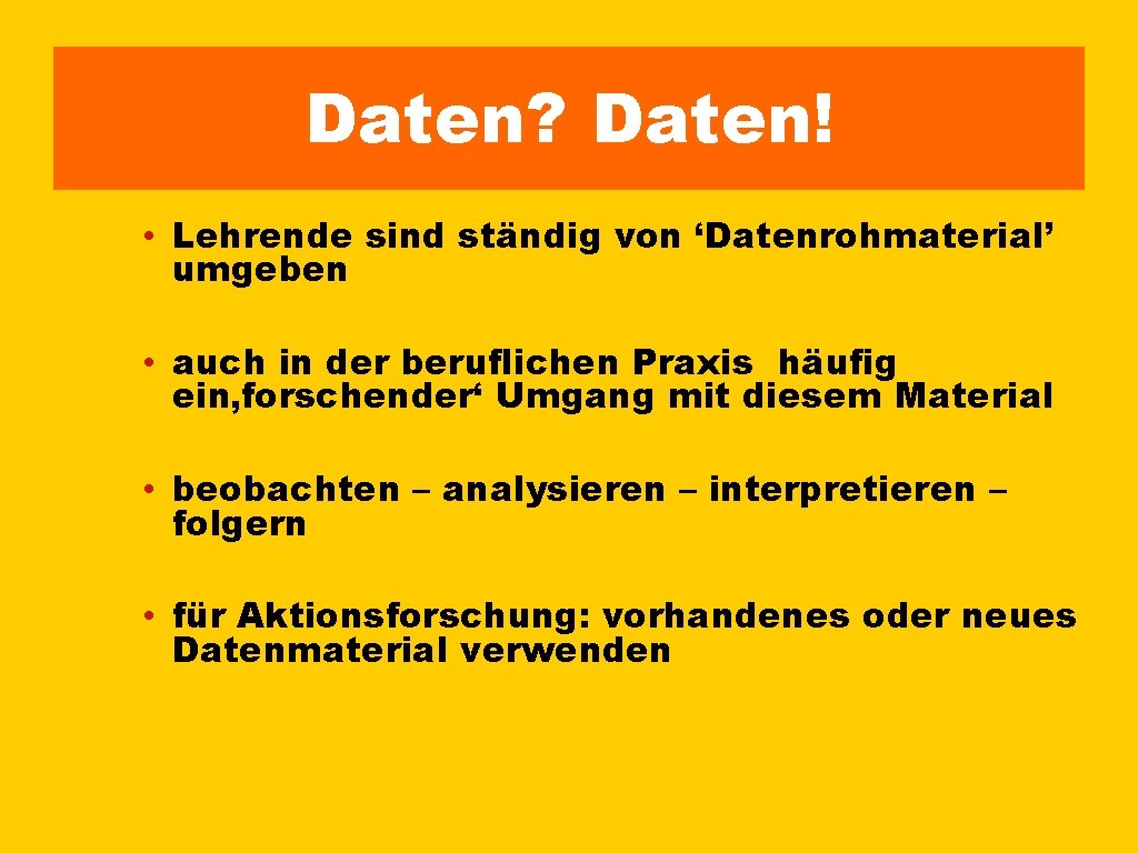 Daten? Daten! • Lehrende sind ständig von ‘Datenrohmaterial’ umgeben • auch in der beruflichen