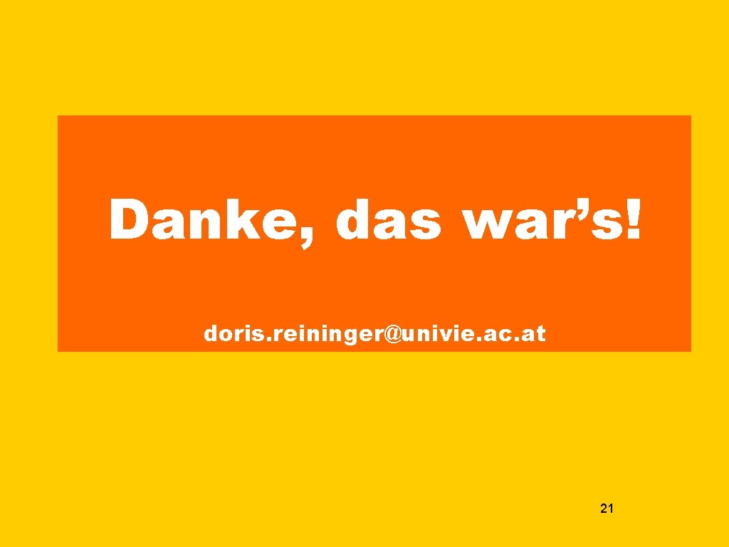 Danke, das war’s! doris. reininger@univie. ac. at 21 