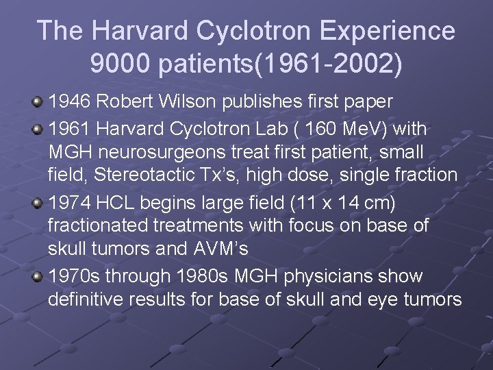 The Harvard Cyclotron Experience 9000 patients(1961 -2002) 1946 Robert Wilson publishes first paper 1961