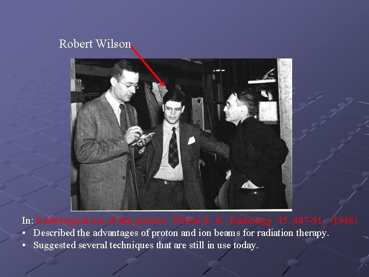 Robert Wilson In: Radiological use of fast protons. Wilson R. R. , Radiology 45,