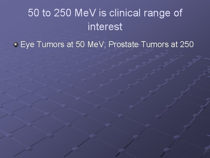 50 to 250 Me. V is clinical range of interest Eye Tumors at 50 50 to 250 Me. V is clinical range of interest Eye Tumors at 50