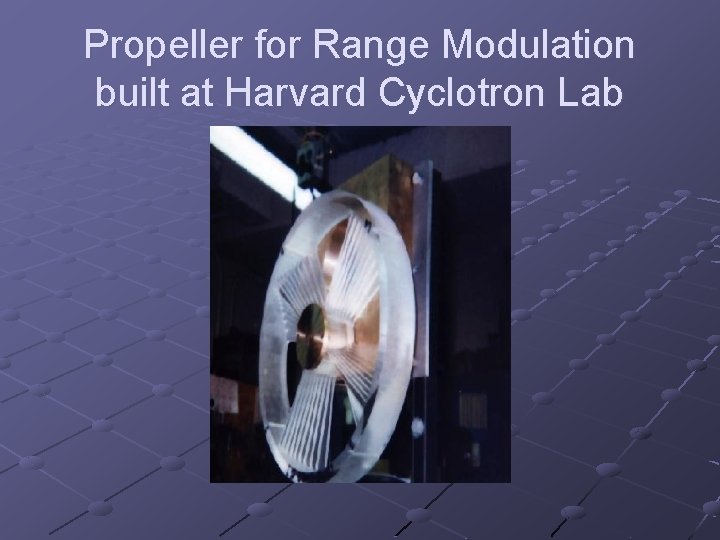 Propeller for Range Modulation built at Harvard Cyclotron Lab 