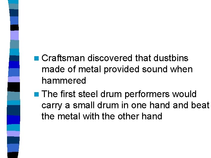 n Craftsman discovered that dustbins made of metal provided sound when hammered n The