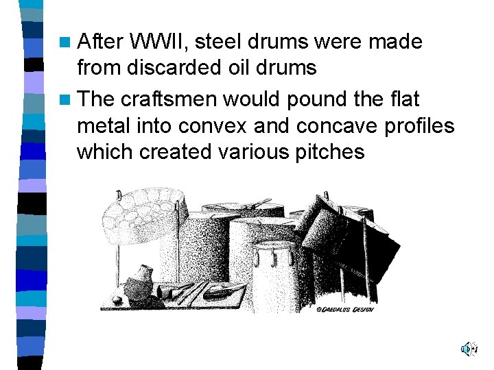 n After WWII, steel drums were made from discarded oil drums n The craftsmen