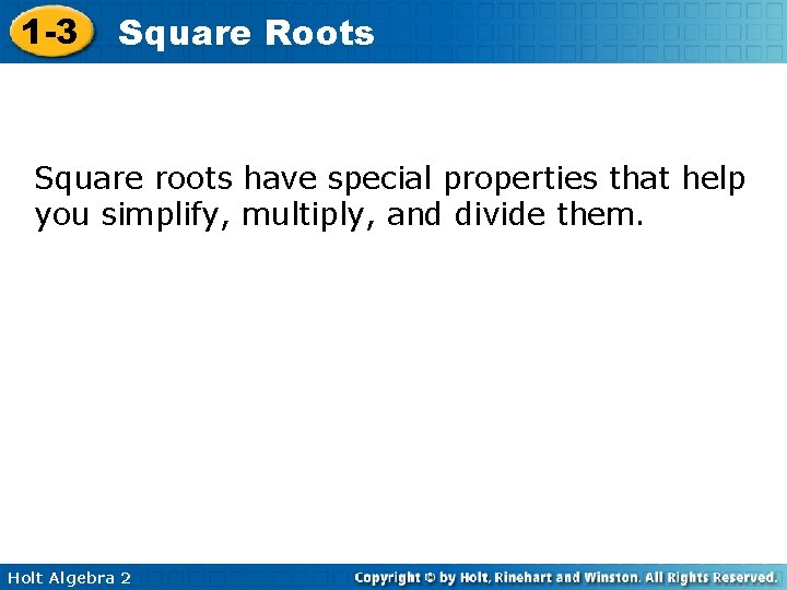 1 -3 Square Roots Square roots have special properties that help you simplify, multiply,