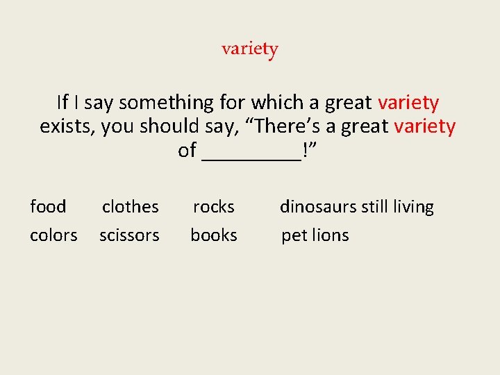 variety If I say something for which a great variety exists, you should say,