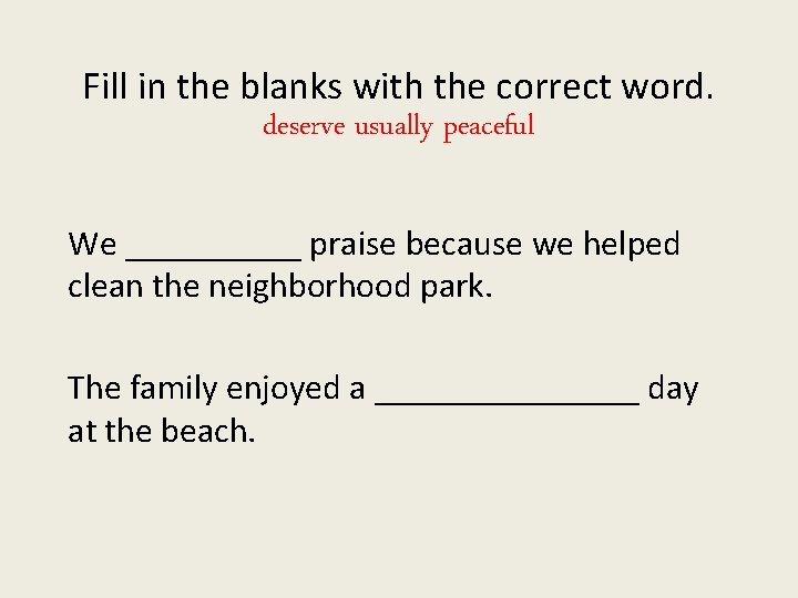 Fill in the blanks with the correct word. deserve usually peaceful We _____ praise