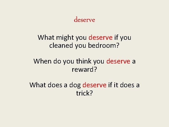 deserve What might you deserve if you cleaned you bedroom? When do you think