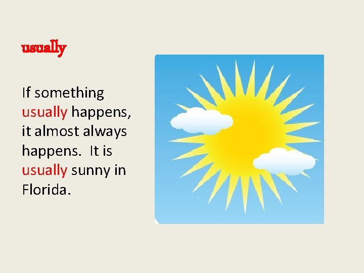 usually If something usually happens, it almost always happens. It is usually sunny in