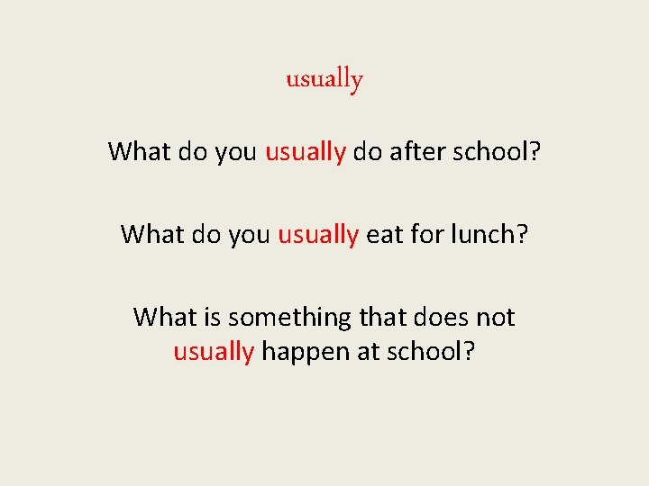 usually What do you usually do after school? What do you usually eat for