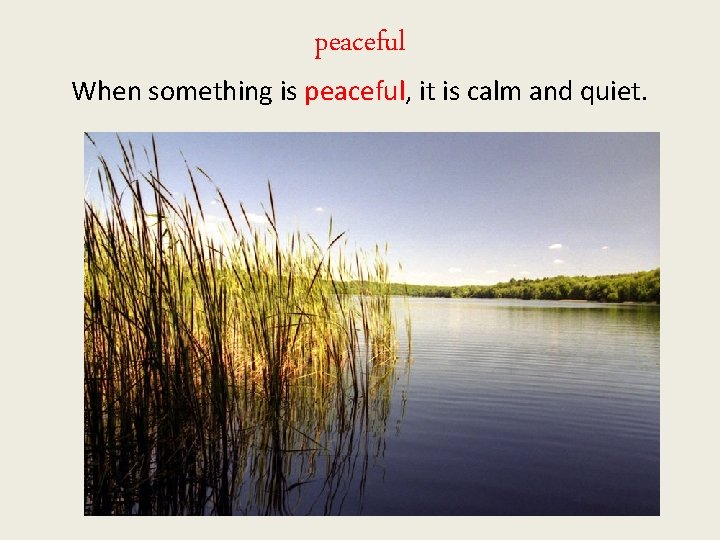 peaceful When something is peaceful, it is calm and quiet. 
