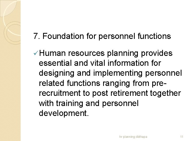 7. Foundation for personnel functions ü Human resources planning provides essential and vital information