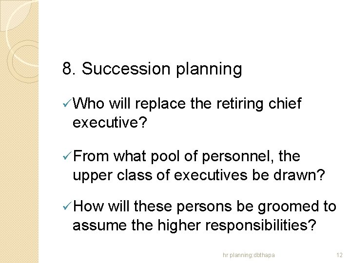 8. Succession planning ü Who will replace the retiring chief executive? ü From what