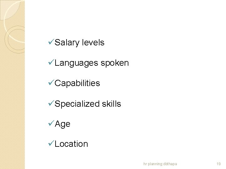 üSalary levels üLanguages spoken üCapabilities üSpecialized skills üAge üLocation hr planning: dbthapa 19 