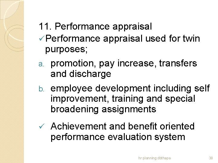11. Performance appraisal ü Performance appraisal used for twin purposes; a. promotion, pay increase,