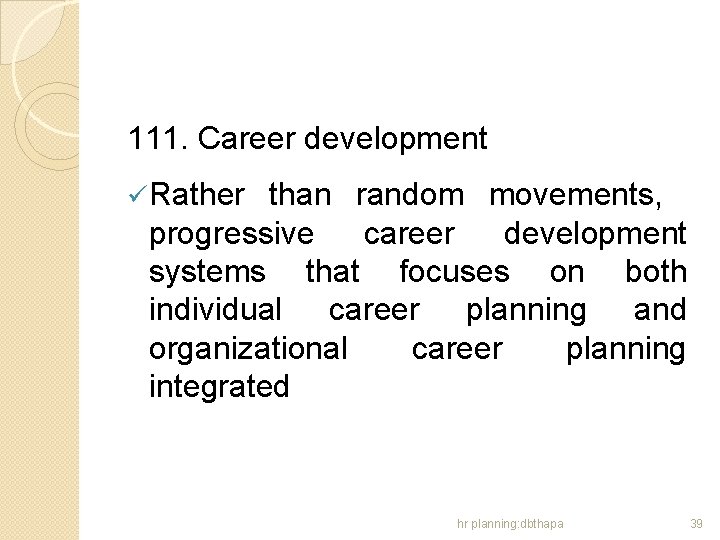 111. Career development ü Rather than random movements, progressive career development systems that focuses