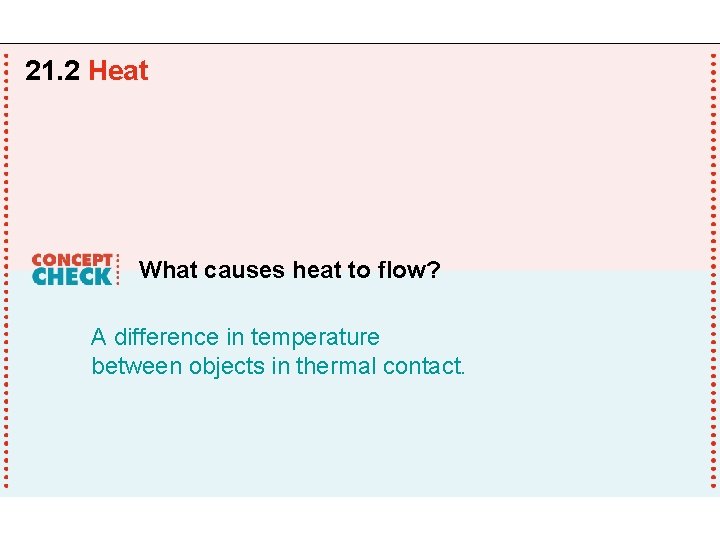 21. 2 Heat What causes heat to flow? A difference in temperature between objects