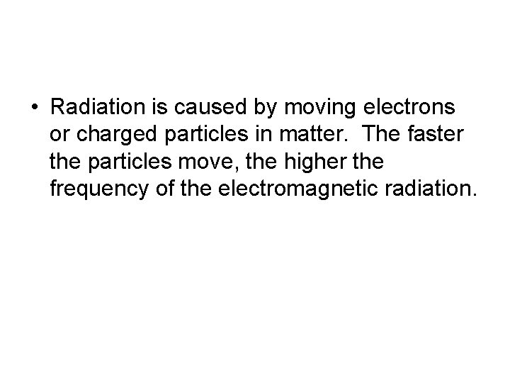 • Radiation is caused by moving electrons or charged particles in matter. The