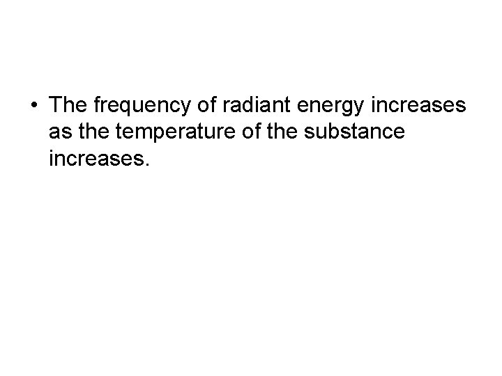  • The frequency of radiant energy increases as the temperature of the substance