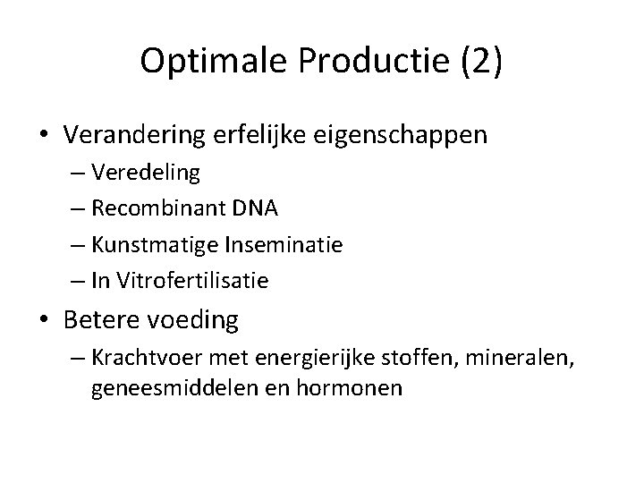 Optimale Productie (2) • Verandering erfelijke eigenschappen – Veredeling – Recombinant DNA – Kunstmatige