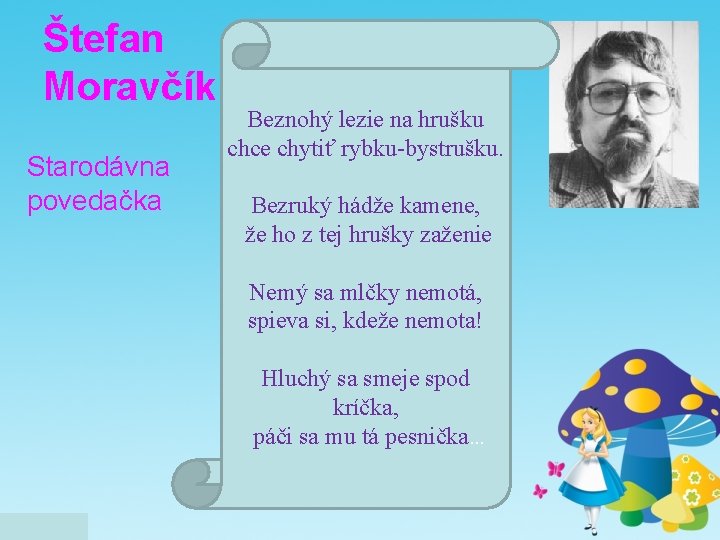 Štefan Moravčík Starodávna povedačka Beznohý lezie na hrušku chce chytiť rybku-bystrušku. Bezruký hádže kamene,