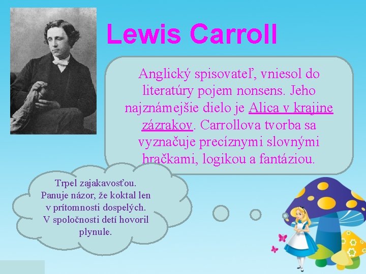 Lewis Carroll Anglický spisovateľ, vniesol do literatúry pojem nonsens. Jeho najznámejšie dielo je Alica