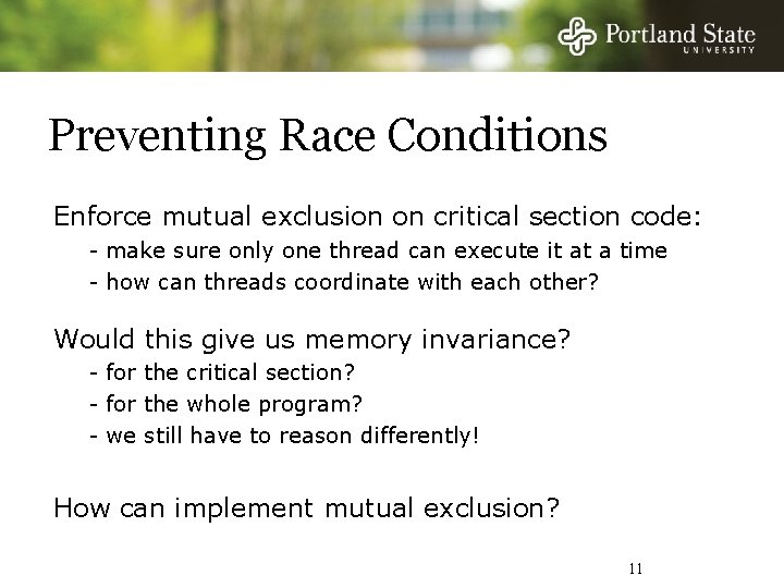 Preventing Race Conditions Enforce mutual exclusion on critical section code: - make sure only