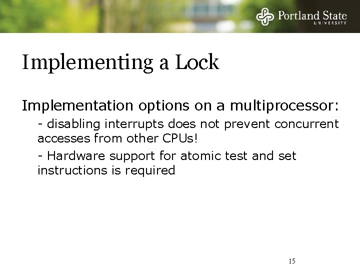 Implementing a Lock Implementation options on a multiprocessor: - disabling interrupts does not prevent