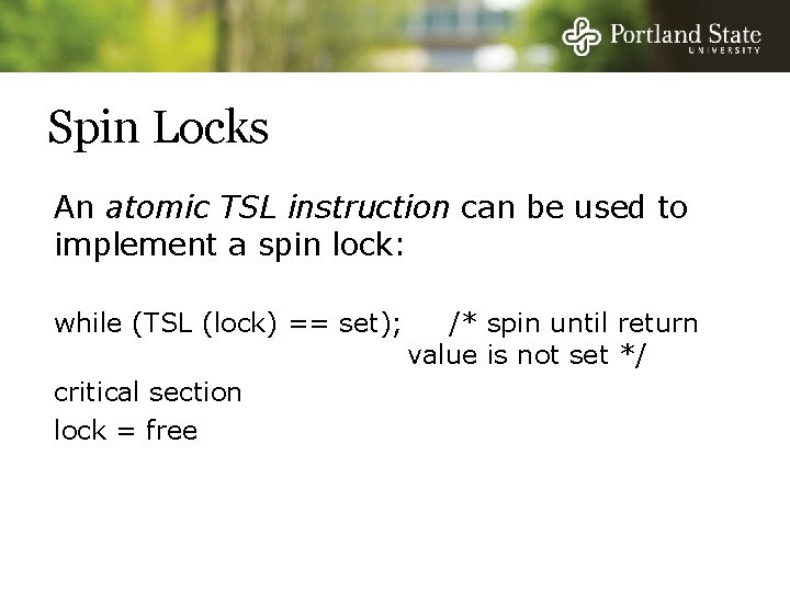 Spin Locks An atomic TSL instruction can be used to implement a spin lock: