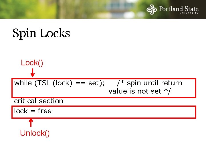 Spin Locks Lock() while (TSL (lock) == set); critical section lock = free Unlock()