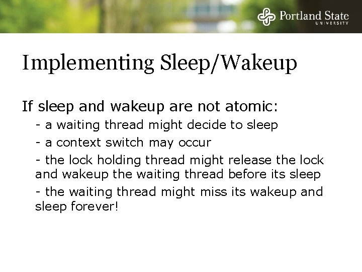 Implementing Sleep/Wakeup If sleep and wakeup are not atomic: - a waiting thread might