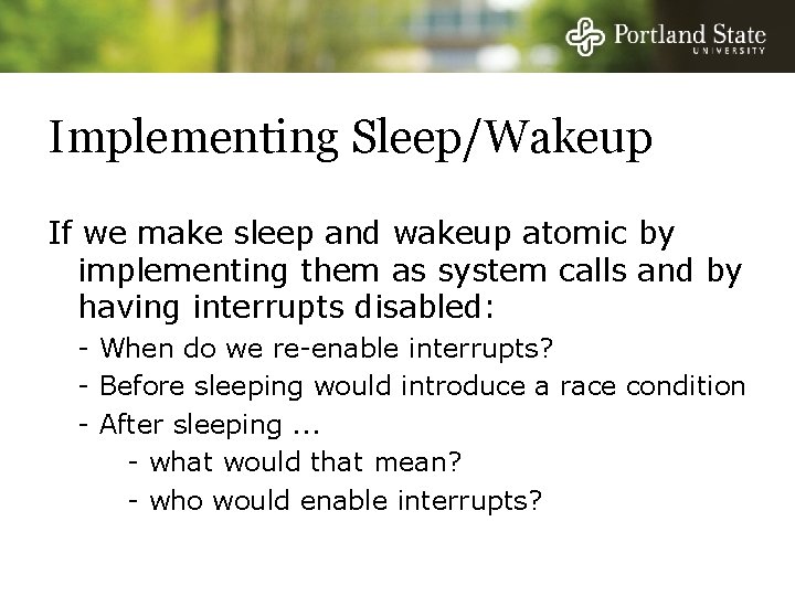 Implementing Sleep/Wakeup If we make sleep and wakeup atomic by implementing them as system