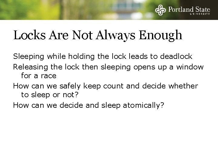 Locks Are Not Always Enough Sleeping while holding the lock leads to deadlock Releasing