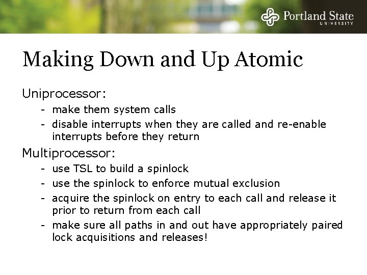 Making Down and Up Atomic Uniprocessor: - make them system calls - disable interrupts