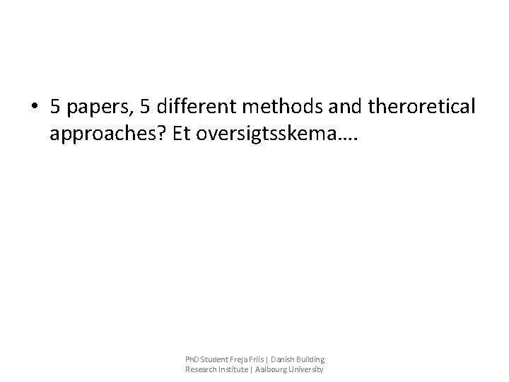  • 5 papers, 5 different methods and theroretical approaches? Et oversigtsskema…. Ph. D