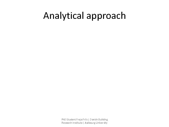 Analytical approach Ph. D Student Freja Friis | Danish Building Research Institute | Aalbourg