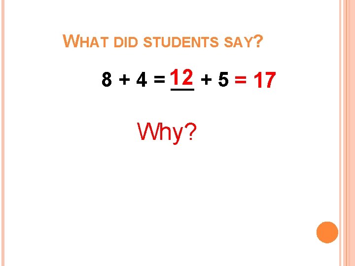 WHAT DID STUDENTS SAY? 8 + 4 = 12 __ + 5 = 17 WHAT DID STUDENTS SAY? 8 + 4 = 12 __ + 5 = 17