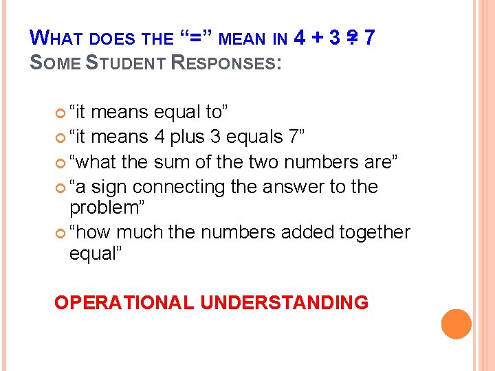 WHAT DOES THE “=” MEAN IN 4 + 3 ? =7 SOME STUDENT RESPONSES: WHAT DOES THE “=” MEAN IN 4 + 3 ? =7 SOME STUDENT RESPONSES: