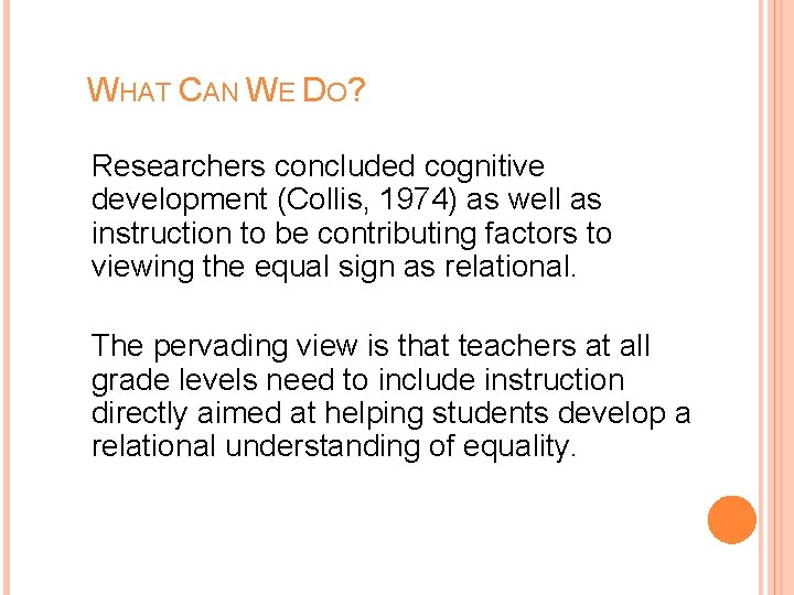 WHAT CAN WE DO? Researchers concluded cognitive development (Collis, 1974) as well as instruction WHAT CAN WE DO? Researchers concluded cognitive development (Collis, 1974) as well as instruction