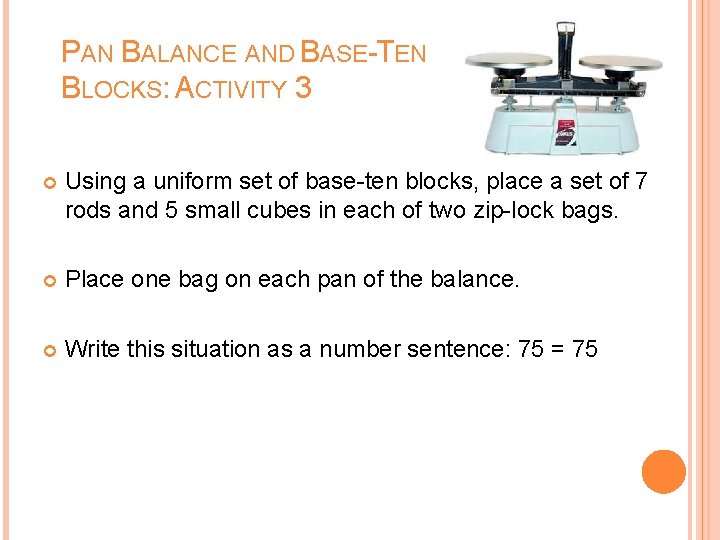 PAN BALANCE AND BASE-TEN BLOCKS: ACTIVITY 3 Using a uniform set of base-ten blocks, PAN BALANCE AND BASE-TEN BLOCKS: ACTIVITY 3 Using a uniform set of base-ten blocks,