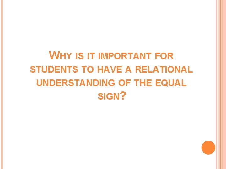 WHY IS IT IMPORTANT FOR STUDENTS TO HAVE A RELATIONAL UNDERSTANDING OF THE EQUAL WHY IS IT IMPORTANT FOR STUDENTS TO HAVE A RELATIONAL UNDERSTANDING OF THE EQUAL
