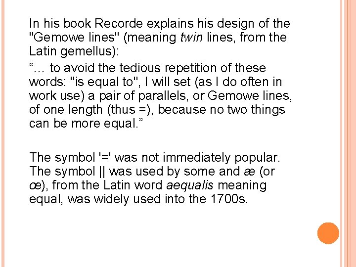 In his book Recorde explains his design of the "Gemowe lines" (meaning twin lines, In his book Recorde explains his design of the "Gemowe lines" (meaning twin lines,